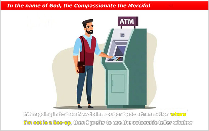 where I'm not in a line-up-do a transaction-automatic teller window__